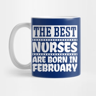 The best nurses are born in February Mug